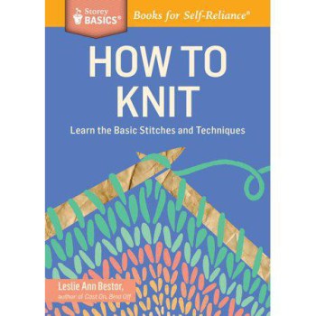How to Knit: Learn the basic stitches and techniques. A Storey Basics® Title