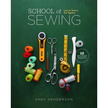 School of Sewing: Learn it. Teach it. Sew Together. by Shea Henderson
